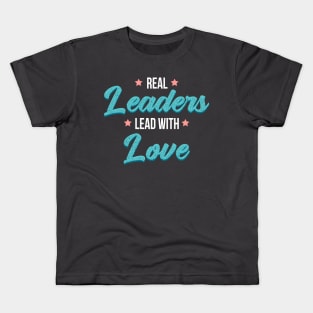 Real leaders lead with love Kids T-Shirt